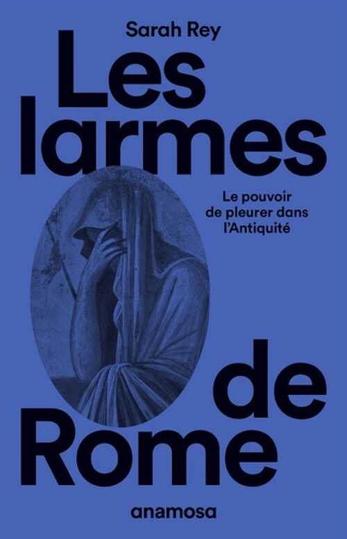 Les larmes de Rome. Le pouvoir de pleurer dans l'Antiquité, 2023, 240 p.