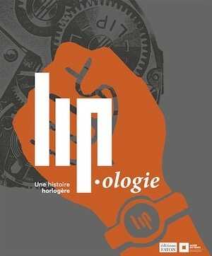Lip.ologie. Une histoire horlogère, 2023, 160 p., 200 ill.