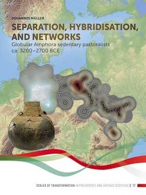 Separation, hybridisation, and networks. Globular Amphora sedentary pastoralists ca. 3200-2700 BCE, 2023, 396 p.