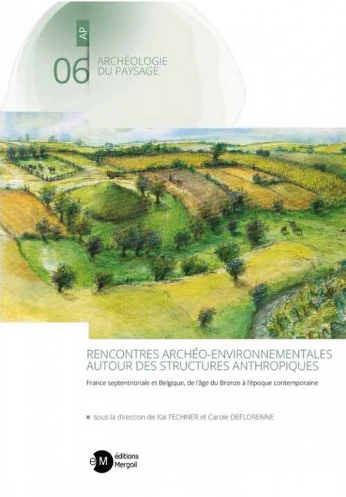 Rencontres archéo-environnementales autour des structures anthropiques. France septentrionale et Belgique, de l'âge du Bronze à l'époque contemporaine, 2023, 416 p.