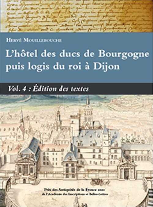 L'hôtel des ducs de Bourgogne puis logis du roi à Dijon. Volume 4 : Édition des textes, 2024, 680 p.