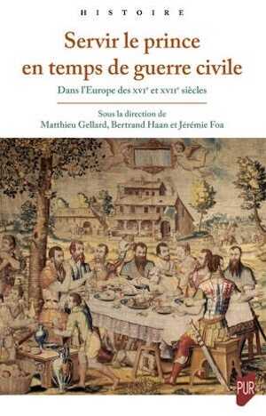Servir le prince en temps de guerre civile. Dans l'Europe des XVIe et XVIIe siècles, 2023, 320 p.