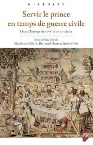 Servir le prince en temps de guerre civile. Dans l'Europe des XVIe et XVIIe siècles, 2023, 320 p.