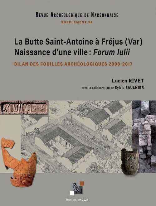 La Butte Saint-Antoine à Fréjus (Var). Naissance d'une ville : Forum Iulii. Bilan des fouilles archéologiques 2008-2017, (54e Supplément RAN), 2023, 794 p.