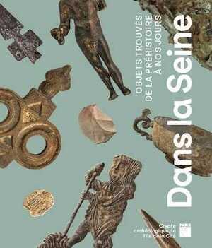 Dans la Seine. Objets trouvés de Néandertal à aujourd'hui, (cat. expo. Crypte Archéologique de l'İle de la Cité, Paris, janv.-déc. 2024), 2024, 144 p.