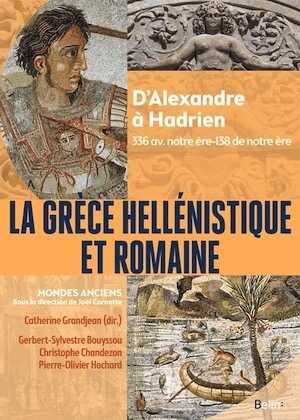 La Grèce hellénistique et romaine. D'Alexandre le Grand à Hadrien (336 avant notre ère-138 de notre ère), 2024, 700 p.