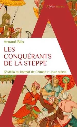 Les conquérants de la steppe. D'Attila au khanat de Crimée. Ve-XVIIIe siècle, 2024, 488 p.