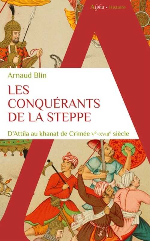 Les conquérants de la steppe. D'Attila au khanat de Crimée. Ve-XVIIIe siècle, 2024, 488 p.