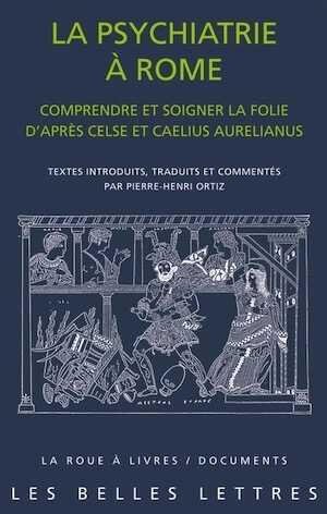La psychiatrie à Rome. Comprendre et soigner la folie d'après Celse et Caelius Aurelianus, 2024, 320 p.