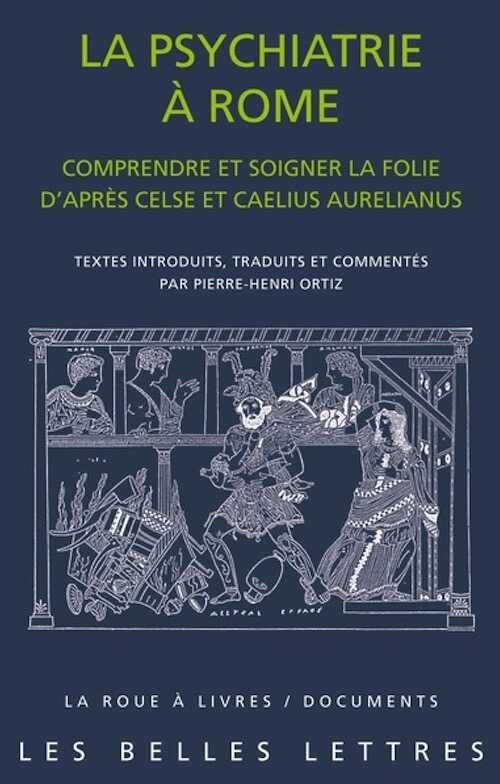 La psychiatrie à Rome. Comprendre et soigner la folie d'après Celse et Caelius Aurelianus, 2024, 320 p.