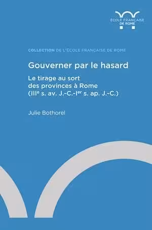 Gouverner par le hasard. Le tirage au sort des provinces à Rome (IIIe s. av. J.-C.-Ier s. ap. J.-C.), 2023, 560 p.