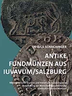Antike Fundmünzen aus Iuvavum/Salzburg. Numismatische Analyse und historisch-archäologische Auswertung zur Wirtschaftsgeschichte der römischen Provinz Noricum. 2023.