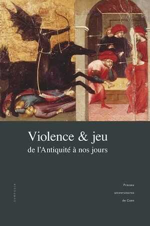 Violence et jeu de l'Antiquité à nos jours, 2023, 384 p.
