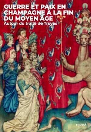 Guerre et paix en Champagne à la fin du Moyen-Âge. Autour du traité de Troyes, 2024, 483 p.
