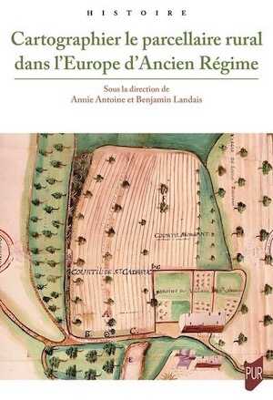 Cartographier le parcellaire rural dans l'Europe d'Ancien Régime, 2024, 526 p.