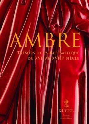 Ambre. Trésors de la mer Baltique du XVI au XVIIIe siècle, 2023, 367 p.