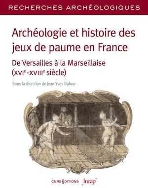 Archéologie et histoire des jeux de paume en France. De Versailles à la Marseillaise (XVIe – XVIIIe siècle), 2024, 424 p.