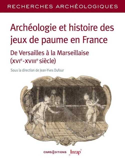 Archéologie et histoire des jeux de paume en France. De Versailles à la Marseillaise (XVIe – XVIIIe siècle), 2024, 424 p.