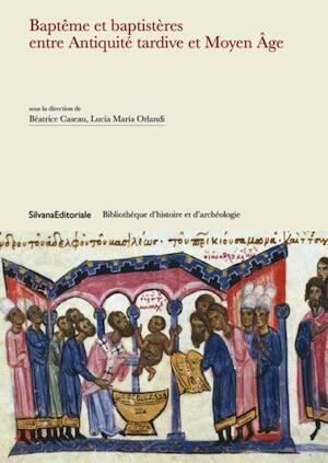 Baptêmes et baptistères entre Antiquité tardive et Moyen-Âge, 2024, 360 p.