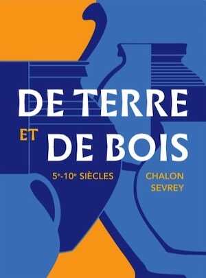 De terre et de bois. Regards archéologiques sur le haut Moyen Âge en Chalonnais, 2024, 88 p.