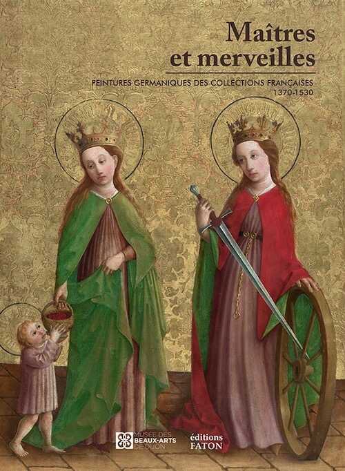ÉPUISÉ - Maîtres et merveilles. Peintures germaniques des collections françaises (1370-1530), 2024, 48 p., 50 ill.