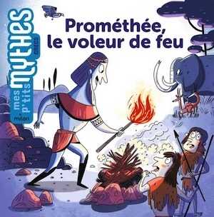Prométhée, le voleur de feu, (coll. Mes p'tits mythes), 2023, 32 p. A partir de 4 ans
