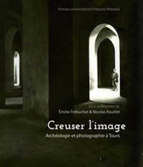 Creuser l'image. Archéologie et photographie à Tours, 2024, 270 p.