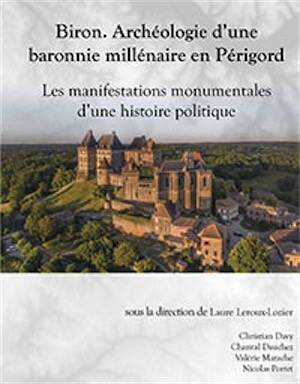 Biron. Archéologie d'une baronnie millénaire en Périgord. Les manifestations monumentales d'une histoire politique, (Supplément Aquitania 45), 2024, 516 p.