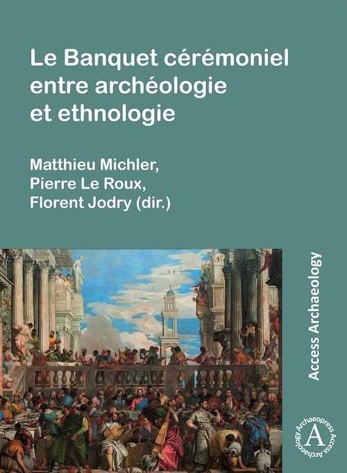 Le Banquet cérémoniel entre archéologie et ethnologie, 2024, 406 p.