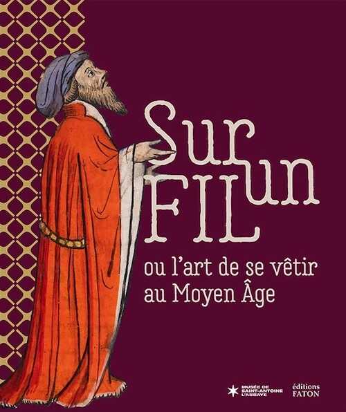 Sur un fil ou l'art de se vêtir au Moyen Âge, 2024, 112 p., 100 ill.