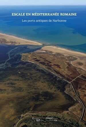 Escale en Méditerranée romaine. Les ports de Narbonne, 2024, 224 p.
