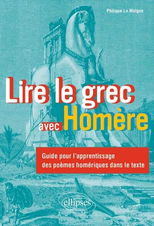 Lire le grec avec Homère. Guide pour l'apprentissage des poèmes homériques dans le texte, 2024, 206 p.