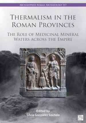 Thermalism in the Roman Provinces. The Role of Medicinal Mineral Waters across the Empire, 2024, 232 p.