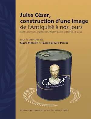 Jules César, construction d'une image de l'Antiquité à nos jours, (actes colloque, Besançon 20 et 21 octobre 2022), 2024, 250 p.