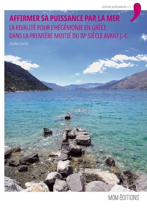 Affirmer sa puissance par la mer. La rivalité pour l'hégémonie en Grèce dans la première moitié du IVe siècle avant J.-C., 2024, 388 p.