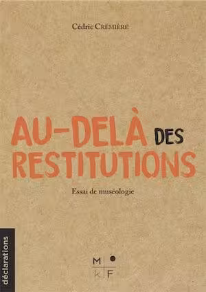 Au-delà des restitutions. Ethique, dialogue et coopération, 2024, 82 p.