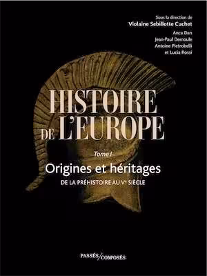 Histoire de l'Europe Tome 1. Origines et héritages. De la préhistoire au Ve siècle, 2024, 672 p.