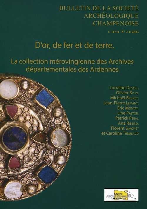D'or, de fer et de terre. La collection mérovingienne des Archives départementales des Ardennes, (Bulletin de la Soc. Arch. Champenoise t.116, n°2023/2), 2024, 256 p.