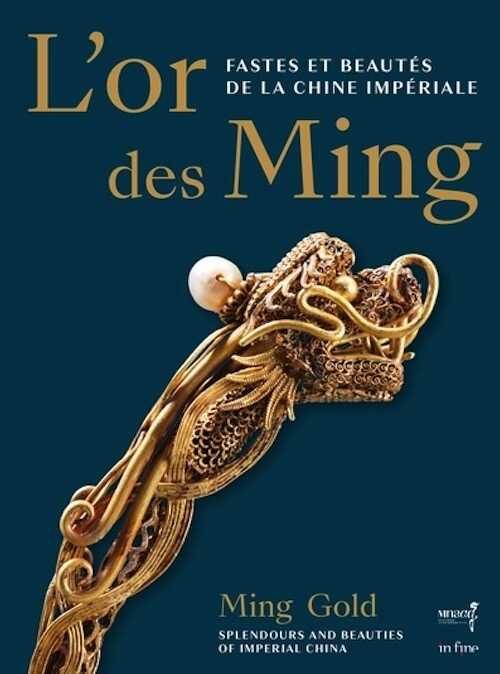 L'or des Ming. Fastes et beautés de la Chine impériale (XIVe-XVIIe siècle) / Golden Ming. Splendours and beauties of Imperial China, (cat. expo. musée national des arts asiatiques-Guimet, sept. 2024 - janv. 2025), 2024, 216 p.