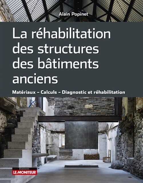 La réhabilitation des structures des bâtiments anciens. Matériaux Calculs Diagnostic et réhabilitation, 2023, 432 p.
