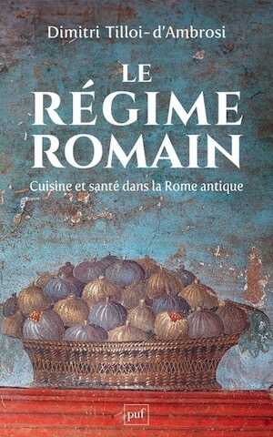 Le régime romain. Cuisine et santé dans la Rome antique, 2024, 289 p.