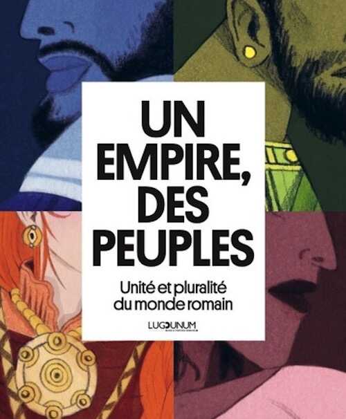 Un Empire, des peuples. Unité et pluralité du monde romain, (cat. expo. Lugdunum, Musée et Théâtres romains, Lyon, oct. 2024 - 01 juin 2025), 2024, 128 p.