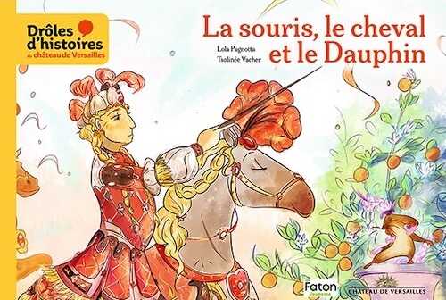 La souris, le cheval et le Dauphin, (coll. Drôles d'histoires au château de Versailles, tome 1), 2024, 48 p. Livre jeunesse à partir de 4 ans