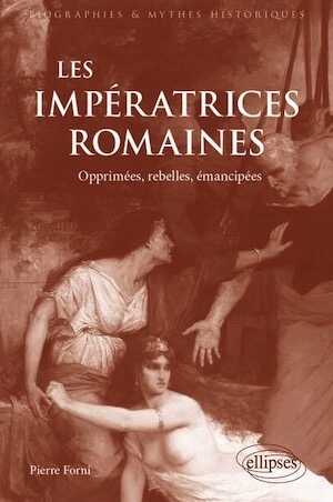 Les impératrices romaines. Opprimées, rebelles, émancipées (27 avant J.-C.-235 après J.-C), 2024, 461 p.