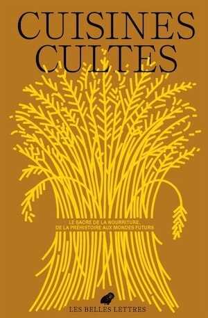 Cuisines cultes. Le sacre de la nourriture, de la Préhistoire aux mondes futurs, (Le Bulletin des Belles Lettres n°5), 2024, 216 p.