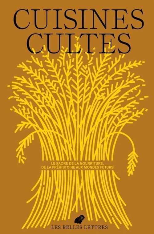Cuisines cultes. Le sacre de la nourriture, de la Préhistoire aux mondes futurs, (Le Bulletin des Belles Lettres n°5), 2024, 216 p.