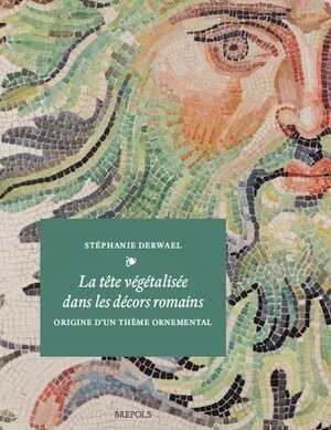 La tête végétalisée dans les décors romains. Origine d'un thème ornemental, 2024, 398 p.