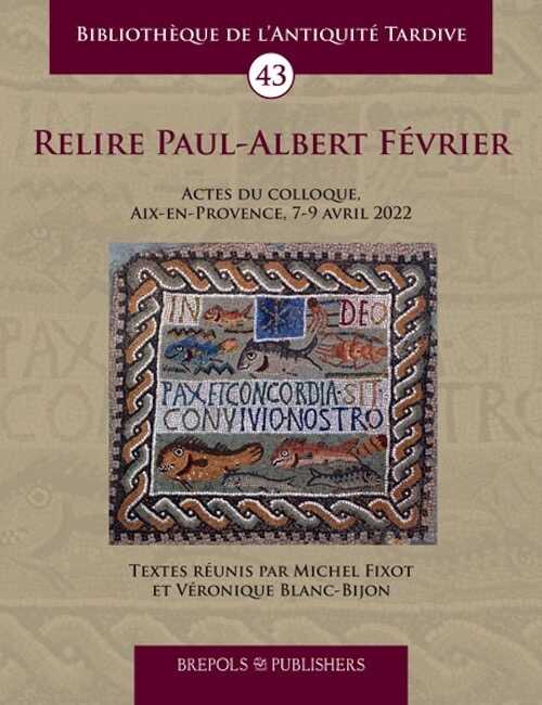 Relire Paul-Albert Février, (actes coll., Aix-en-Provence, avril 2022), (BAT 43), 2024, 354 p.