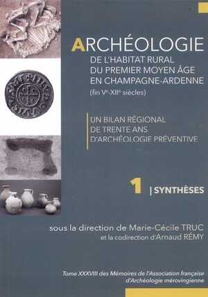 Volume 1 - Archéologie de l'habitat rural du premier Moyen Âge en Champagne-Ardenne (fin Ve-XIIe siècle). Un bilan régional de trente ans d'archéologie préventive, Volume 1 : Synthèses, (Mémoires de l'AFAM, 38, vol.1), 2024, 480 p.