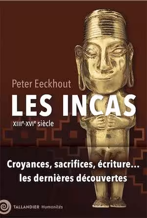 Les Incas. XIIIe-XVIe siècle. Croyances, sacrifices, écritures... les dernières découvertes, 2024, 528 p.
